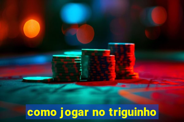 como jogar no triguinho